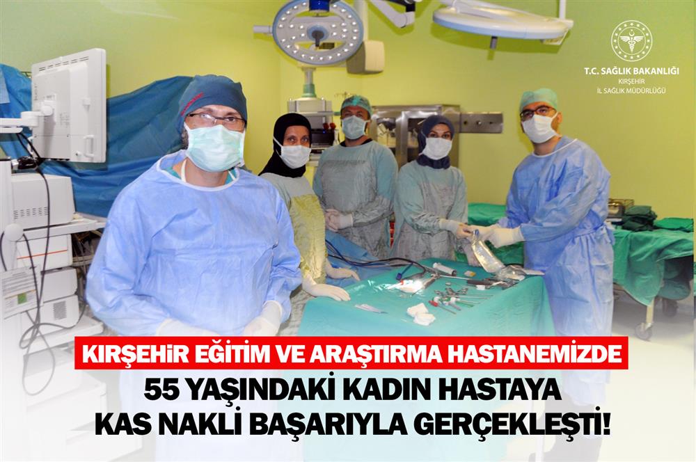 Kırşehir Eğitim ve Araştırma Hastanemizde 55 Yaşındaki Kadın Hastaya Kas Nakli Başarıyla Gerçekleşti 